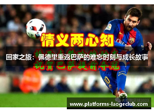 回家之旅:佩德里重返巴萨的难忘时刻与成长故事 回家之旅:佩德里重返巴萨的难忘时刻与成长故事
