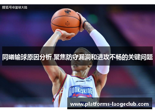 同曦输球原因分析 聚焦防守漏洞和进攻不畅的关键问题 同曦输球原因分析 聚焦防守漏洞和进攻不畅的关键问题