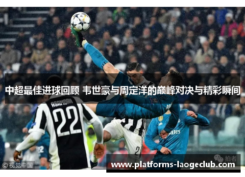 中超最佳进球回顾 韦世豪与周定洋的巅峰对决与精彩瞬间