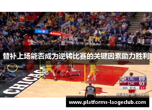 替补上场能否成为逆转比赛的关键因素助力胜利 替补上场能否成为逆转比赛的关键因素助力胜利