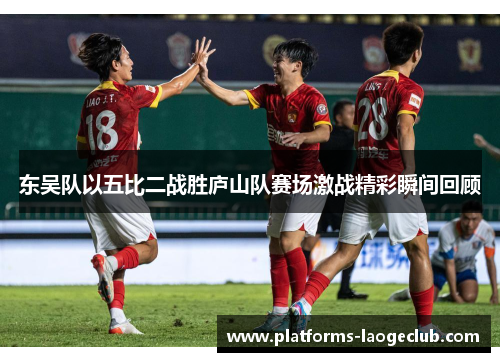 东吴队以五比二战胜庐山队赛场激战精彩瞬间回顾