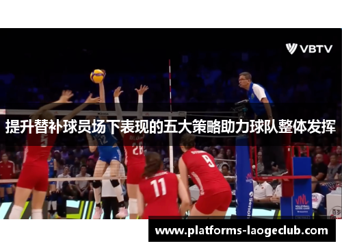 提升替补球员场下表现的五大策略助力球队整体发挥