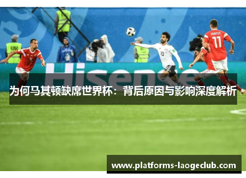 为何马其顿缺席世界杯：背后原因与影响深度解析