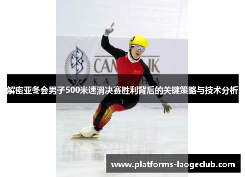 解密亚冬会男子500米速滑决赛胜利背后的关键策略与技术分析 解密亚冬会男子500米速滑决赛胜利背后的关键策略与技术分析