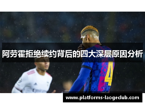 阿劳霍拒绝续约背后的四大深层原因分析 阿劳霍拒绝续约背后的四大深层原因分析