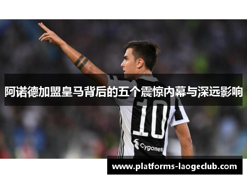 阿诺德加盟皇马背后的五个震惊内幕与深远影响 阿诺德加盟皇马背后的五个震惊内幕与深远影响